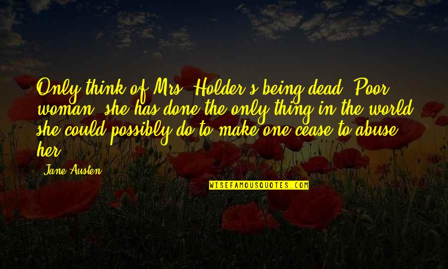 Being Poor Quotes By Jane Austen: Only think of Mrs. Holder's being dead! Poor