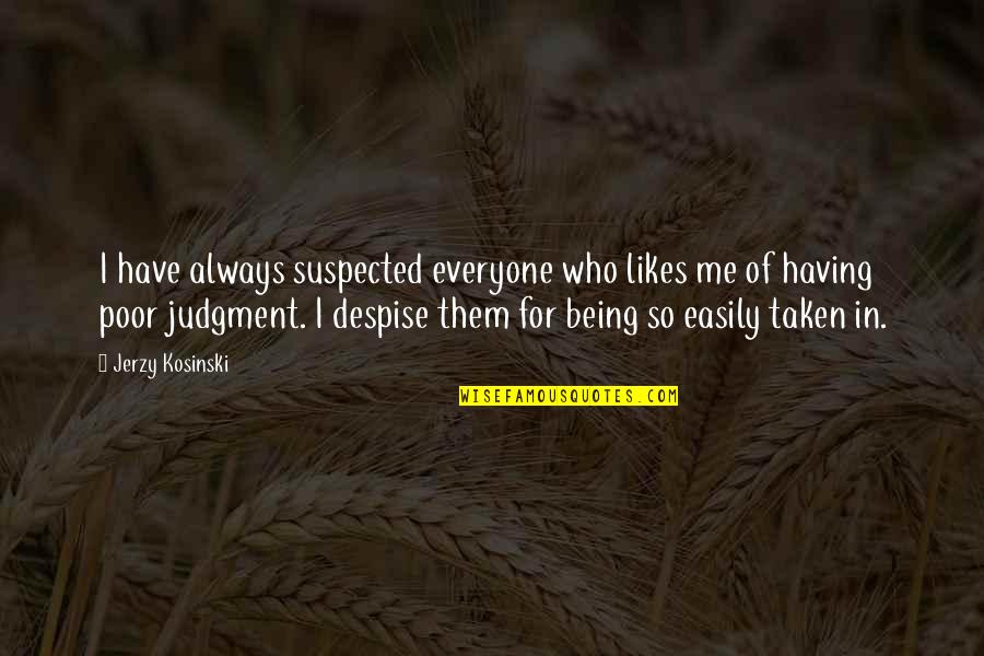 Being Poor Quotes By Jerzy Kosinski: I have always suspected everyone who likes me