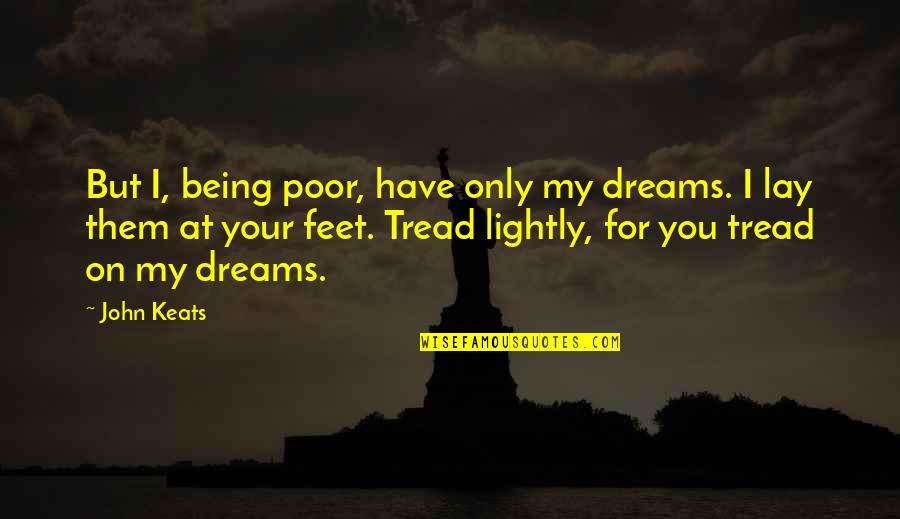 Being Poor Quotes By John Keats: But I, being poor, have only my dreams.