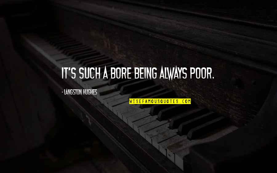 Being Poor Quotes By Langston Hughes: It's such a Bore Being always Poor.