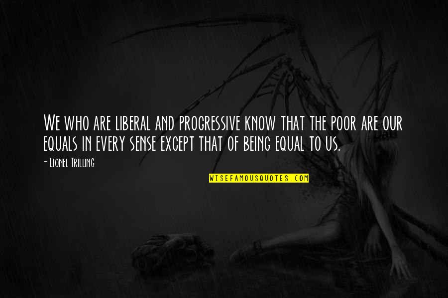 Being Poor Quotes By Lionel Trilling: We who are liberal and progressive know that