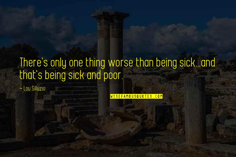 Being Poor Quotes By Lou Silluzio: There's only one thing worse than being sick...and