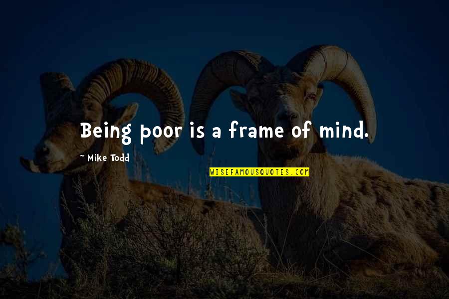 Being Poor Quotes By Mike Todd: Being poor is a frame of mind.