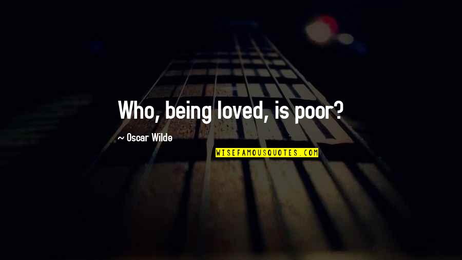 Being Poor Quotes By Oscar Wilde: Who, being loved, is poor?