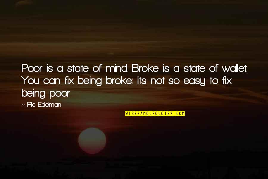 Being Poor Quotes By Ric Edelman: Poor is a state of mind. Broke is