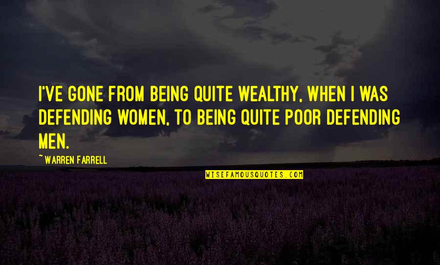 Being Poor Quotes By Warren Farrell: I've gone from being quite wealthy, when I