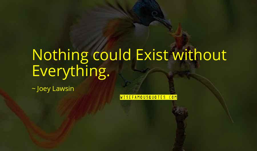 Being Poor Tumblr Quotes By Joey Lawsin: Nothing could Exist without Everything.