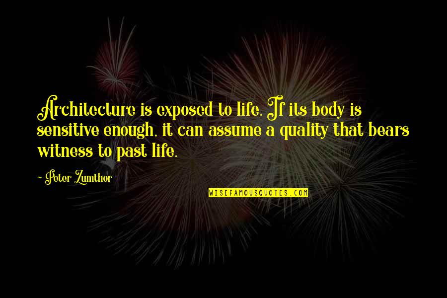 Being Poorly Quotes By Peter Zumthor: Architecture is exposed to life. If its body