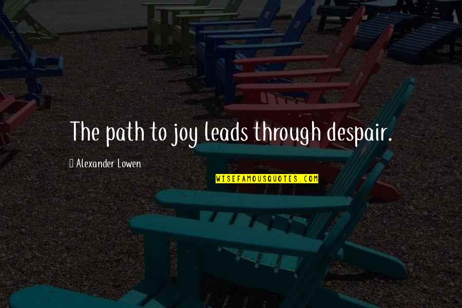 Being Posh Quotes By Alexander Lowen: The path to joy leads through despair.