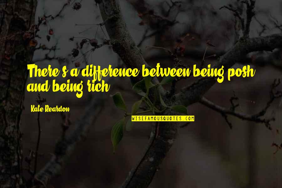 Being Posh Quotes By Kate Reardon: There's a difference between being posh and being