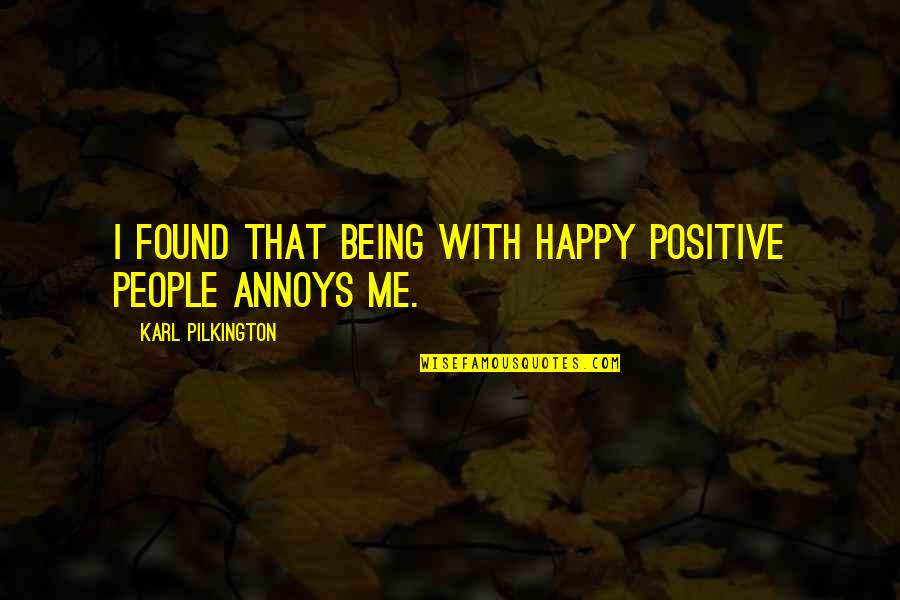 Being Positive And Happy Quotes By Karl Pilkington: I found that being with happy positive people