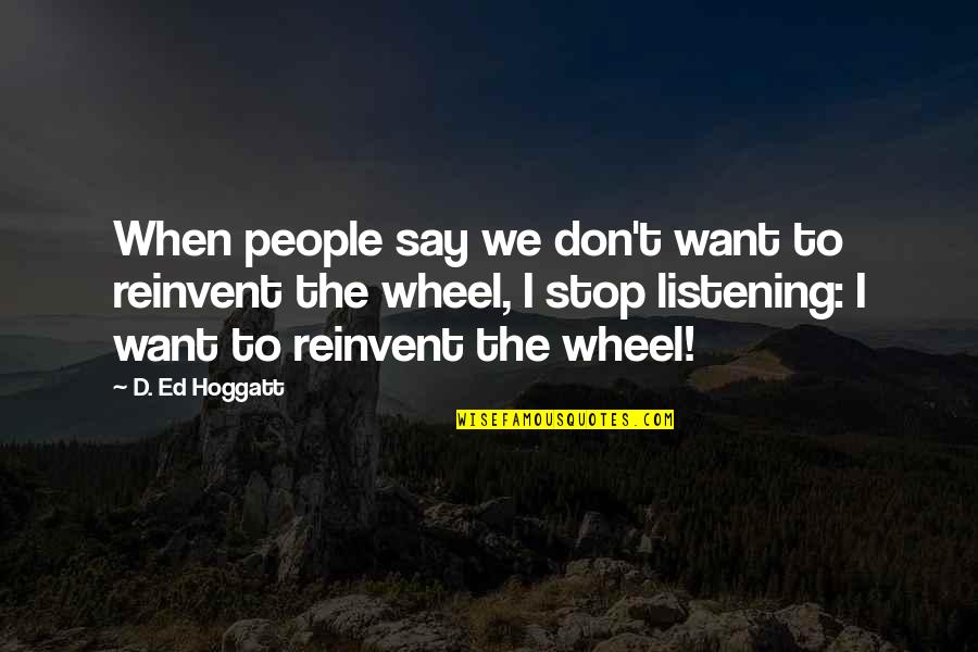 Being Positive During Hard Times Quotes By D. Ed Hoggatt: When people say we don't want to reinvent