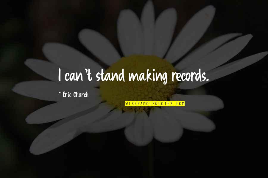 Being Positive In Love Quotes By Eric Church: I can't stand making records.