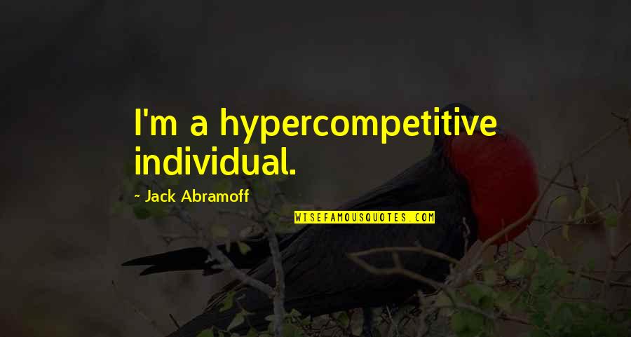 Being Positive In Love Quotes By Jack Abramoff: I'm a hypercompetitive individual.