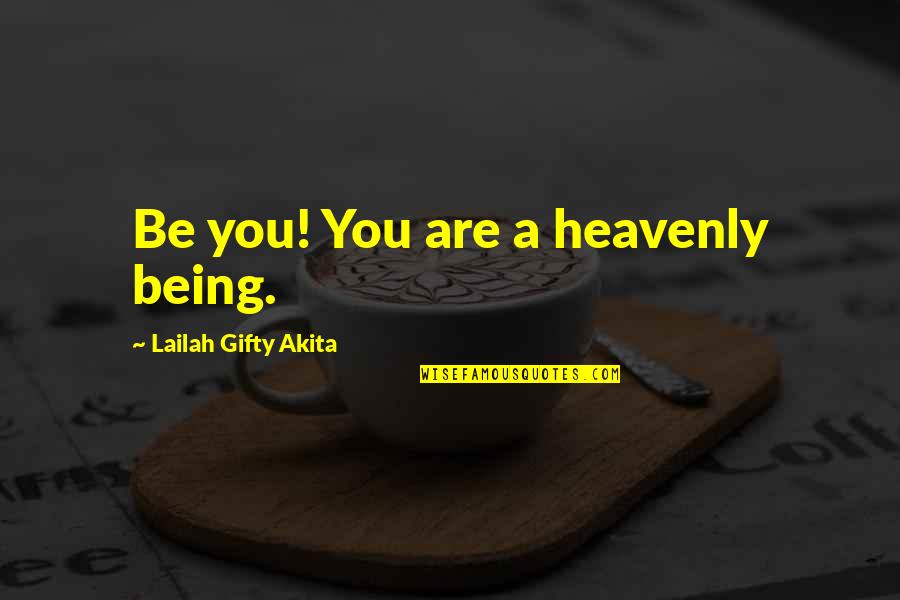 Being Positive In Love Quotes By Lailah Gifty Akita: Be you! You are a heavenly being.