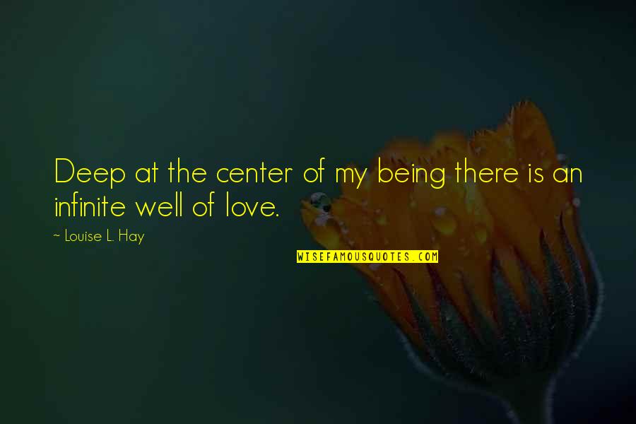 Being Positive In Love Quotes By Louise L. Hay: Deep at the center of my being there