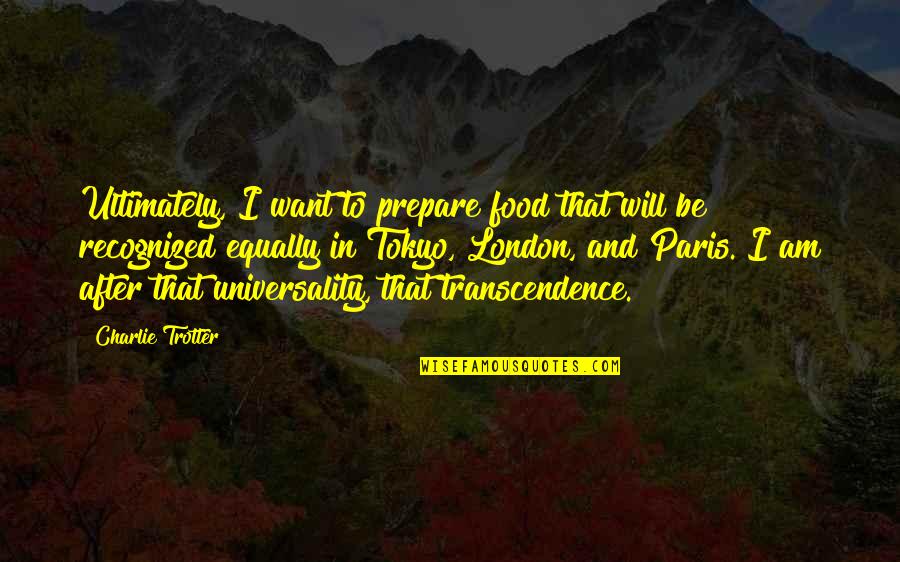 Being Positive In The Workplace Quotes By Charlie Trotter: Ultimately, I want to prepare food that will