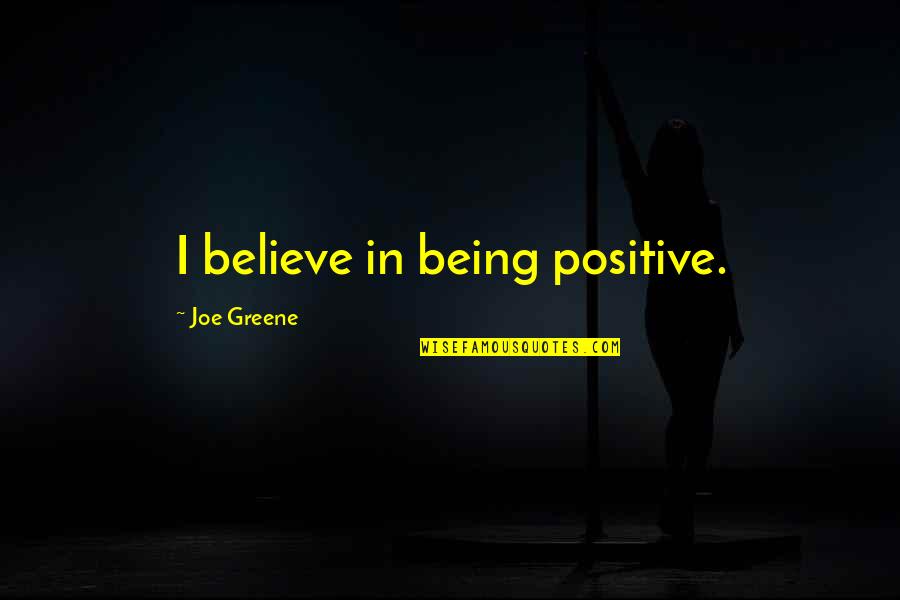 Being Positive Quotes By Joe Greene: I believe in being positive. Being Positive Quotes By Joe Greene: I believe in being positive.
