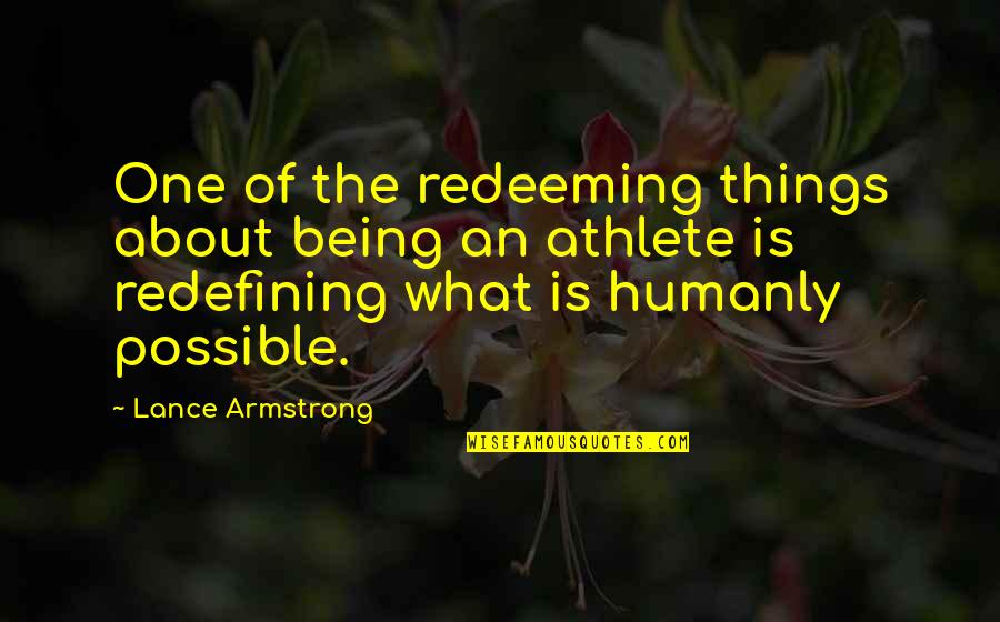 Being Positive Quotes By Lance Armstrong: One of the redeeming things about being an Being Positive Quotes By Lance Armstrong: One of the redeeming things about being an