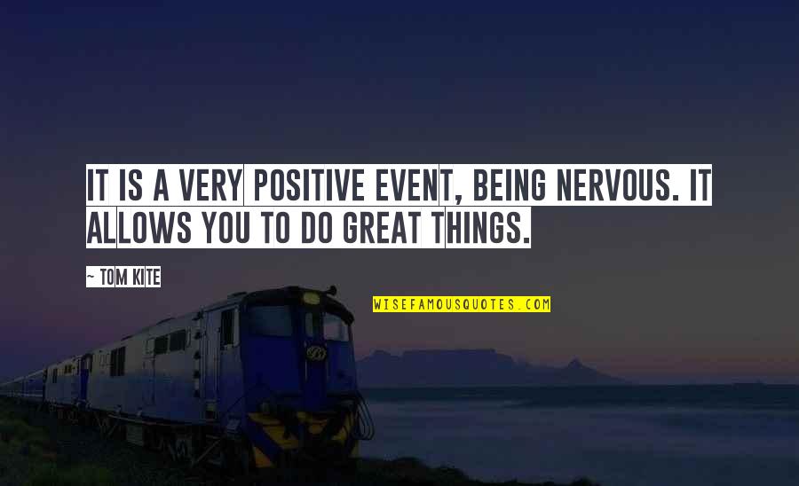 Being Positive Quotes By Tom Kite: It is a very positive event, being nervous.