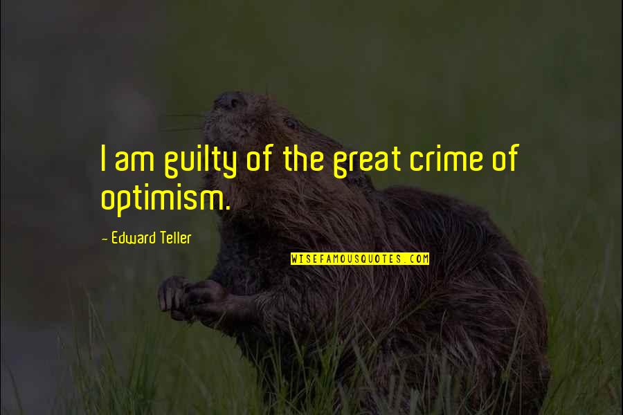 Being Positive Through Hard Times Quotes By Edward Teller: I am guilty of the great crime of