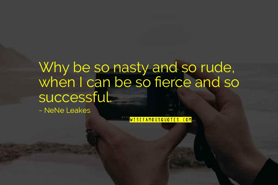 Being Positive Through Hard Times Quotes By NeNe Leakes: Why be so nasty and so rude, when