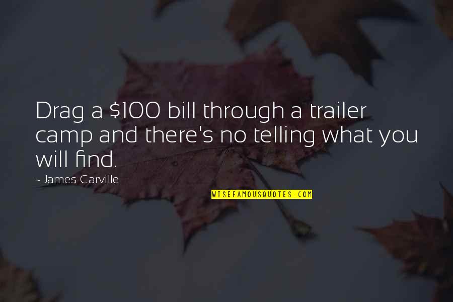 Being Positive When Others Are Negative Quotes By James Carville: Drag a $100 bill through a trailer camp