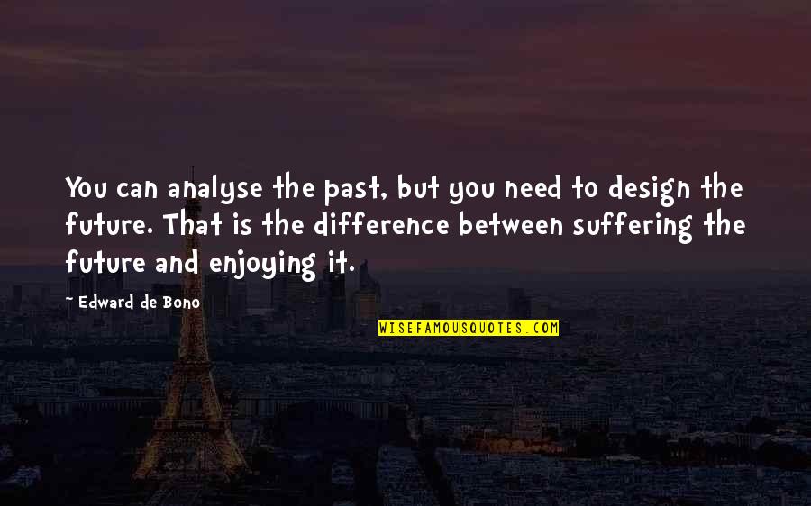 Being Practical Thinkers Quotes By Edward De Bono: You can analyse the past, but you need