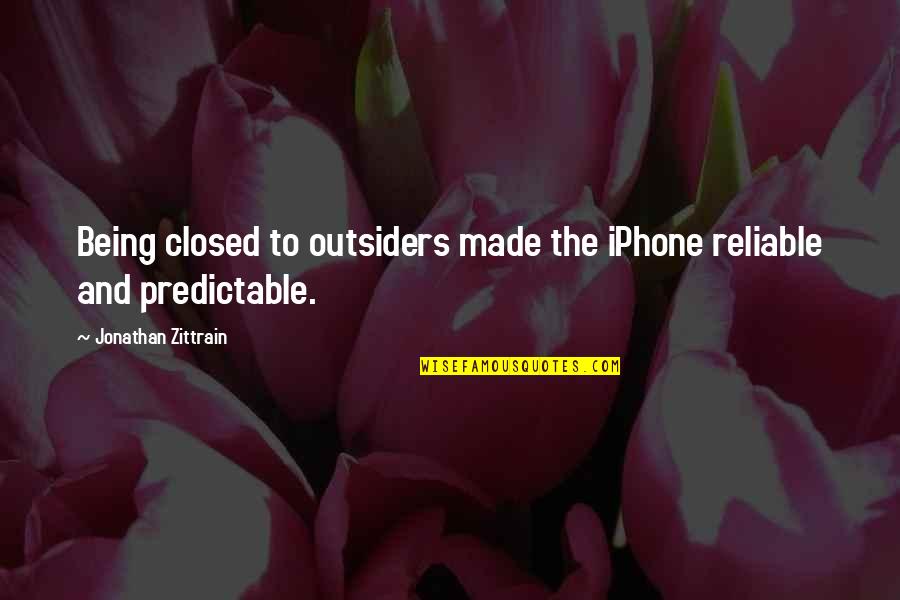 Being Predictable Quotes By Jonathan Zittrain: Being closed to outsiders made the iPhone reliable
