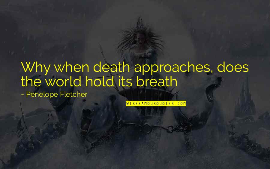 Being Pregnant And Happy Quotes By Penelope Fletcher: Why when death approaches, does the world hold