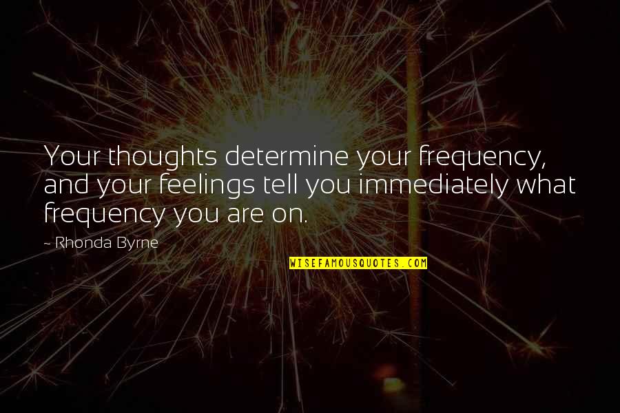 Being Pregnant And Stressed Quotes By Rhonda Byrne: Your thoughts determine your frequency, and your feelings
