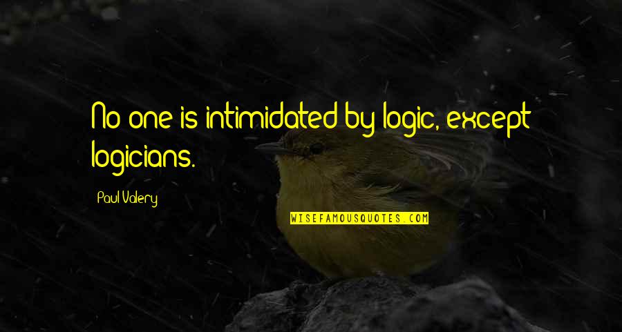 Being Pregnant With Twins Quotes By Paul Valery: No one is intimidated by logic, except logicians.