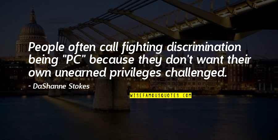 Being Prejudice Quotes By DaShanne Stokes: People often call fighting discrimination being "PC" because