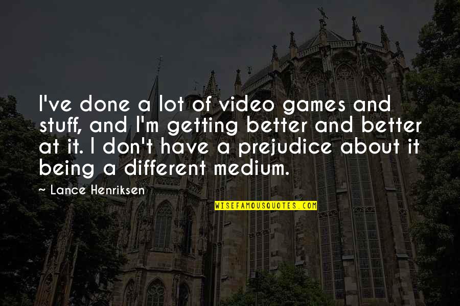 Being Prejudice Quotes By Lance Henriksen: I've done a lot of video games and