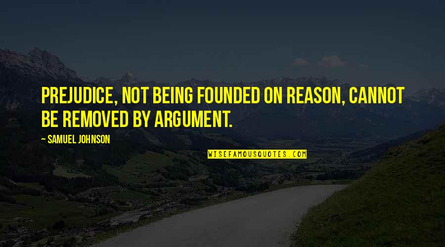 Being Prejudice Quotes By Samuel Johnson: Prejudice, not being founded on reason, cannot be
