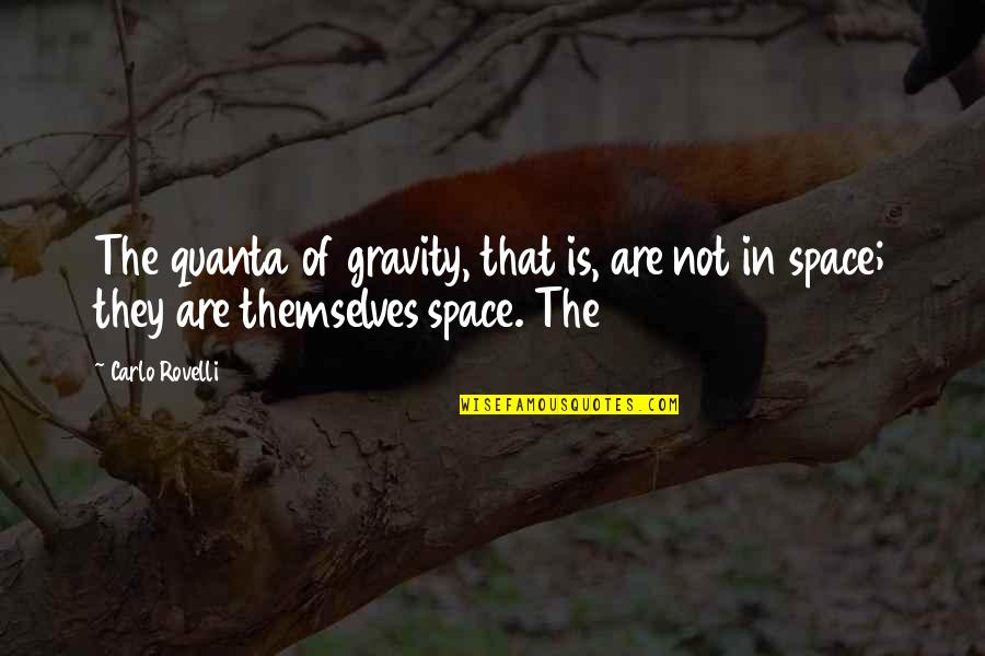Being Present At Work Quotes By Carlo Rovelli: The quanta of gravity, that is, are not