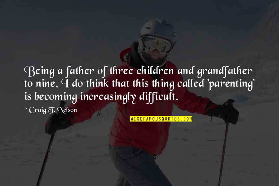 Being Present At Work Quotes By Craig T. Nelson: Being a father of three children and grandfather