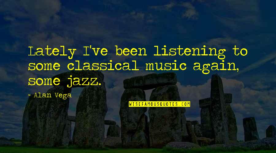 Being Present In Life Quotes By Alan Vega: Lately I've been listening to some classical music