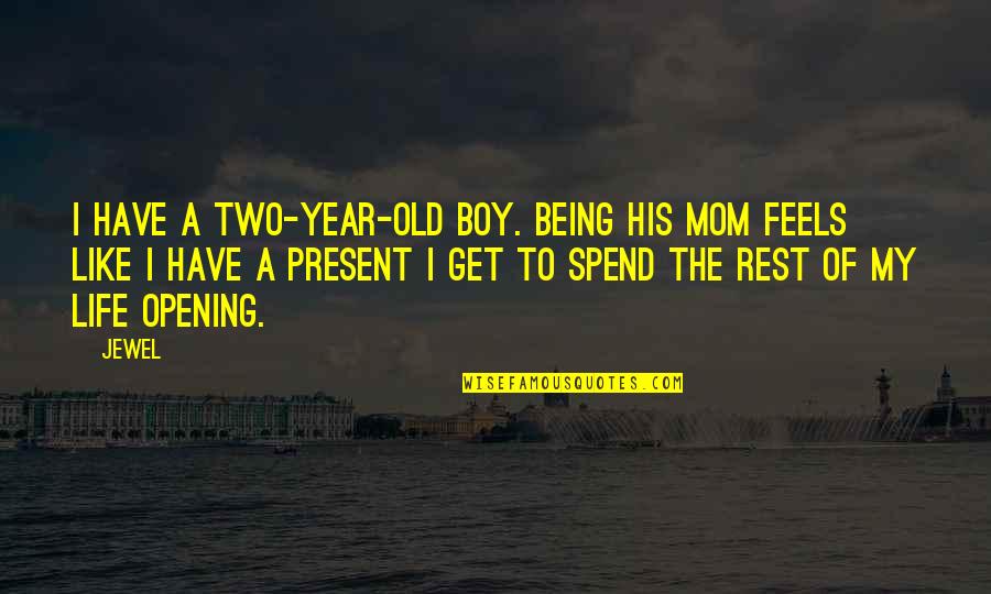 Being Present In Life Quotes By Jewel: I have a two-year-old boy. Being his mom