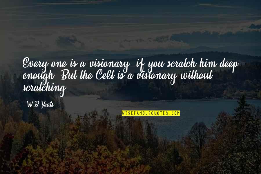 Being Present In Life Quotes By W.B.Yeats: Every one is a visionary, if you scratch