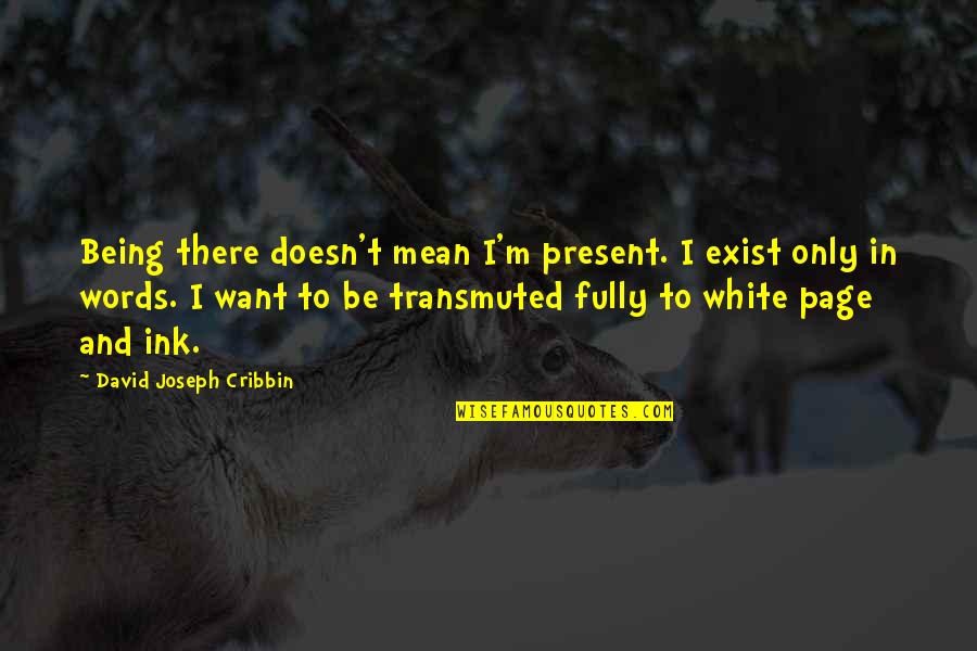 Being Present Quotes By David Joseph Cribbin: Being there doesn't mean I'm present. I exist