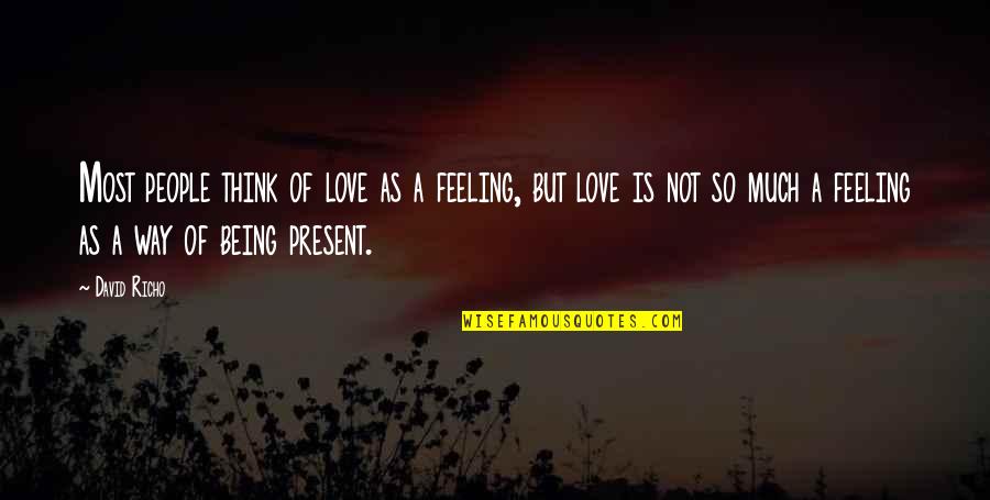 Being Present Quotes By David Richo: Most people think of love as a feeling,