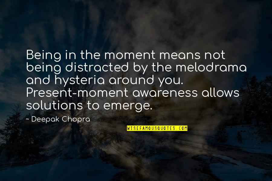 Being Present Quotes By Deepak Chopra: Being in the moment means not being distracted
