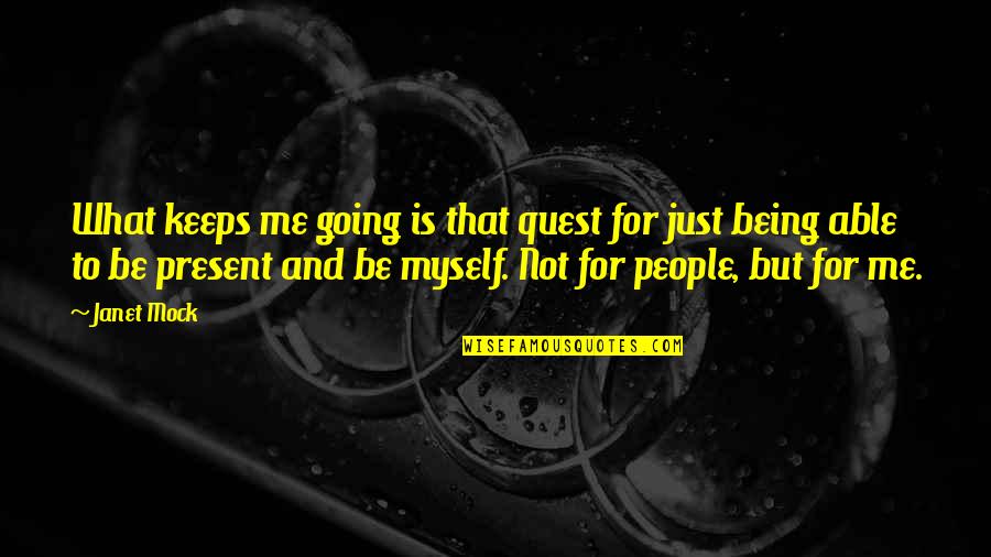 Being Present Quotes By Janet Mock: What keeps me going is that quest for