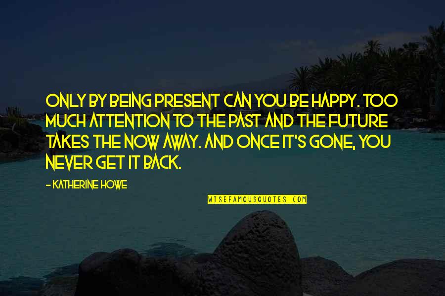 Being Present Quotes By Katherine Howe: Only by being present can you be happy.