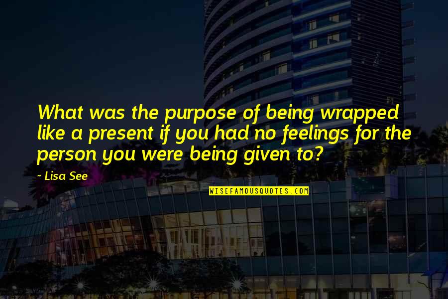 Being Present Quotes By Lisa See: What was the purpose of being wrapped like