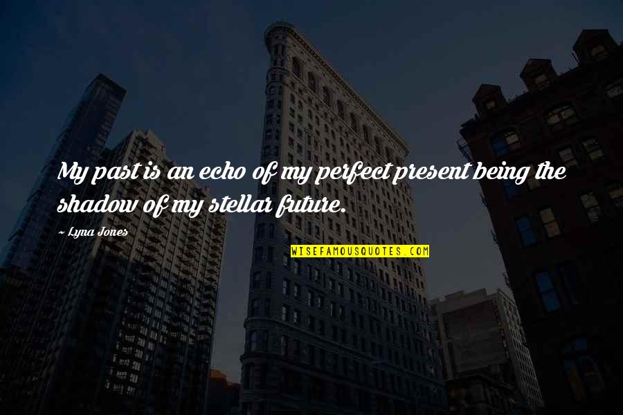 Being Present Quotes By Lyna Jones: My past is an echo of my perfect