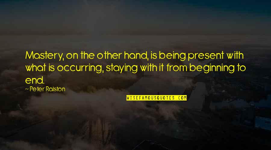 Being Present Quotes By Peter Ralston: Mastery, on the other hand, is being present