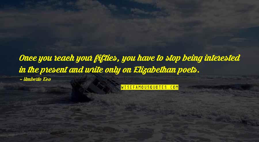 Being Present Quotes By Umberto Eco: Once you reach your fifties, you have to