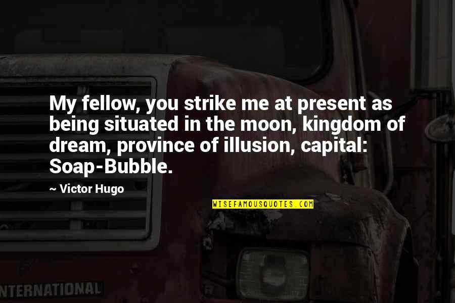 Being Present Quotes By Victor Hugo: My fellow, you strike me at present as